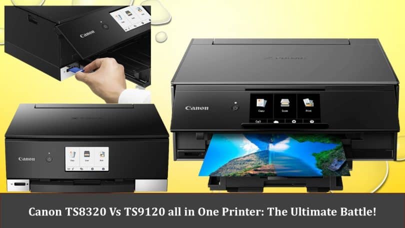 Canon TS8320 Vs TS9120 all in One Printer